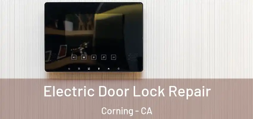  Electric Door Lock Repair Corning - CA